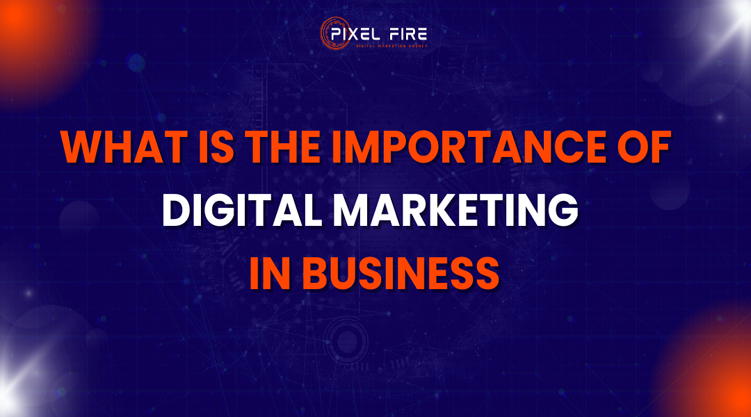 What is the Importance of Digital Marketing in Businesses?